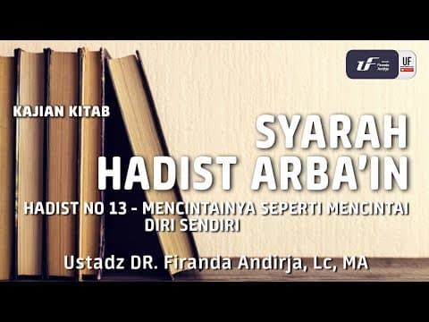 Hadits Arbain No. 13 - Mencintainya Seperti Mencintai Diri Sendiri - Ust. Dr. Firanda Andirja, M.A.