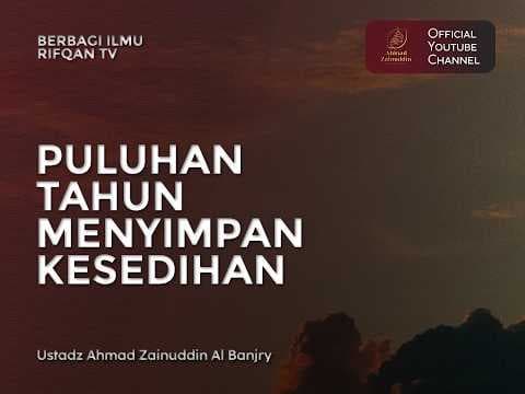 Puluhan Tahun Menyimpan kesedihan - Ustaz Ahmad Zainuddin Al Banjary, Lc., M.A.