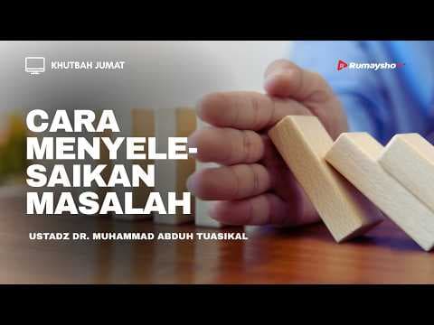 Khutbah Jumat : Cara Menyelesaikan Masalah - Ustadz Dr. Muhammad Abduh Tuasikal, M.Sc.